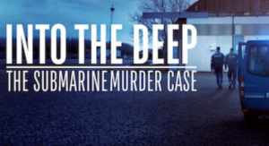 Into The Deep: The Submarine Murder Case